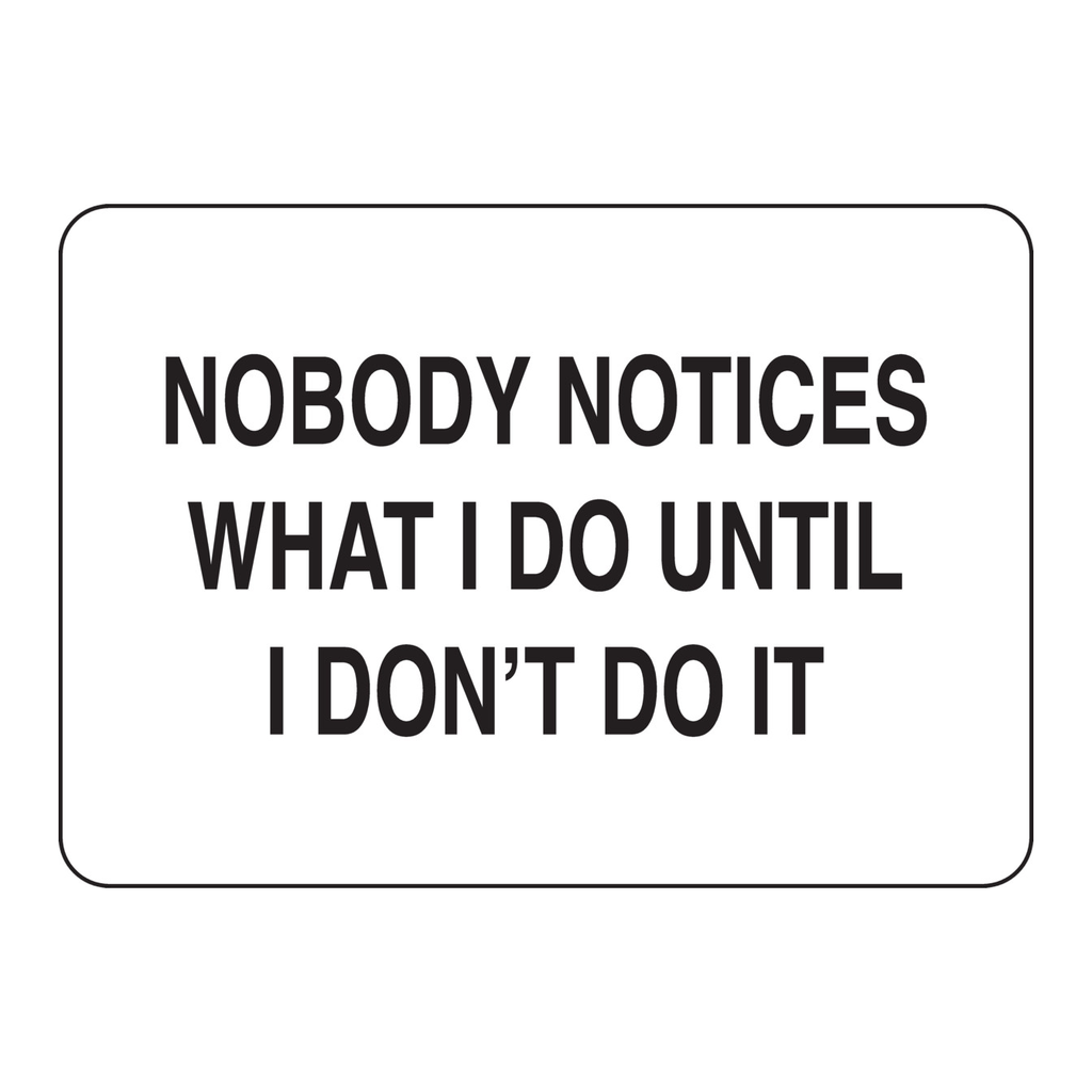 Brady Nobody Notices What I Do Until I Don't Do It Sign