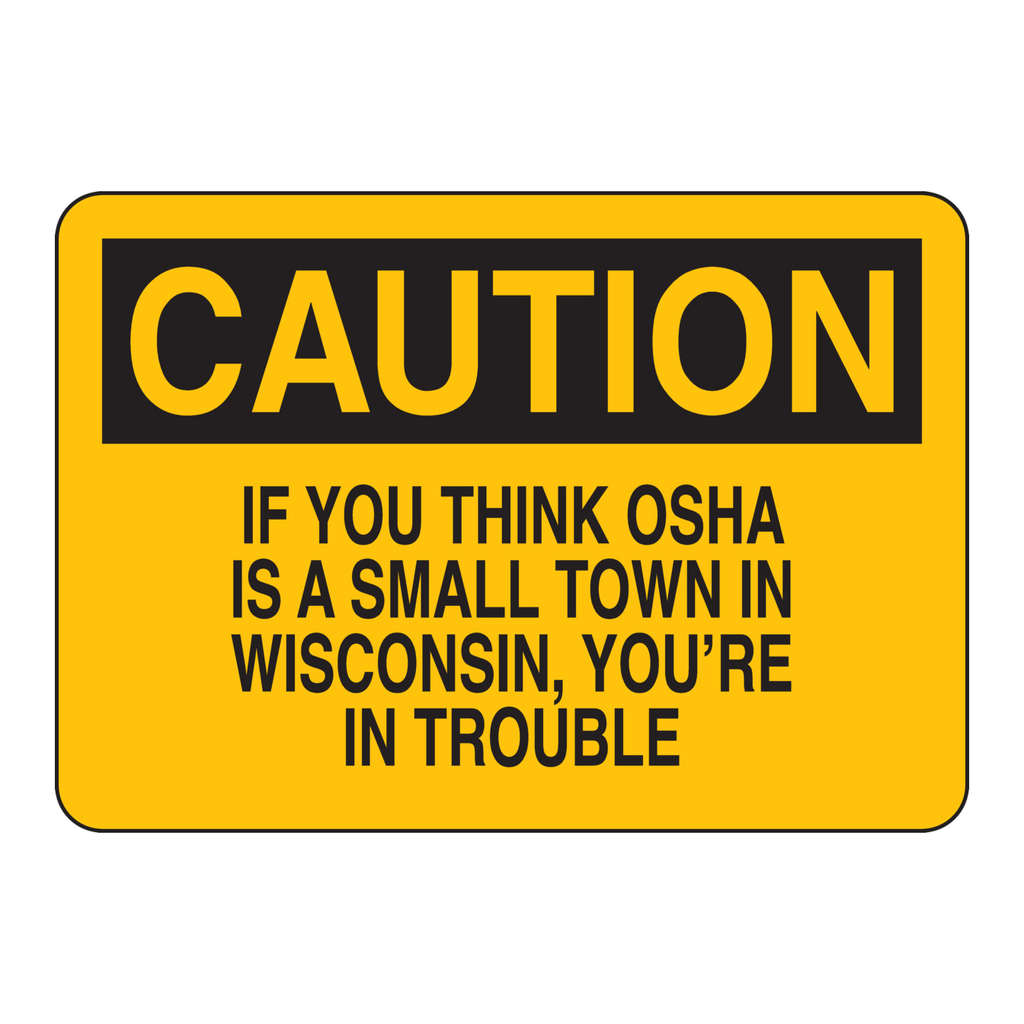 Brady CAUTION If You Think OSHA Is A Small Town In Wisconsin, You're In Trouble Sign