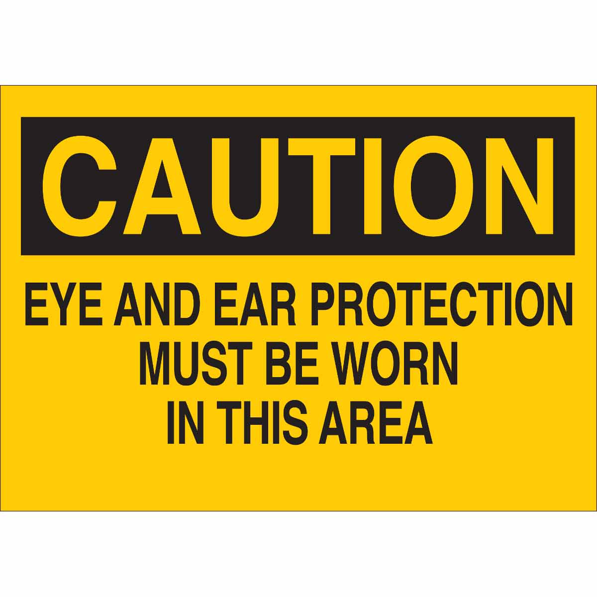 Brady CAUTION Eye And Ear Protection Must Be Worn In This Area Sign
